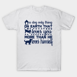 A Dog: The Only Thing on Earth That Loves You More Than He Loves Himself T-Shirt